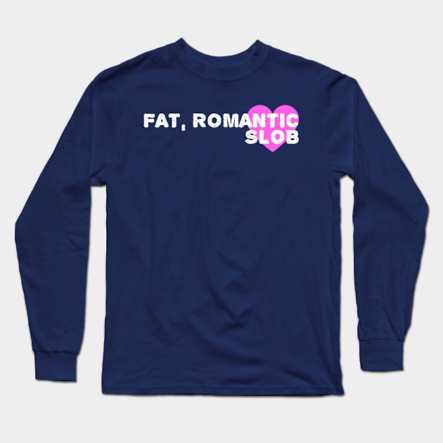 Fat Romantic Slob Long Sleeve T-Shirt by BradyRain